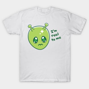 I'm Real To Me ~ Alien T-Shirt